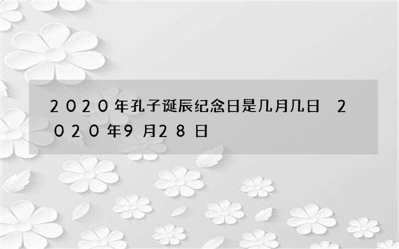 2020年孔子诞辰纪念日是几月几日 2020年9月28日
